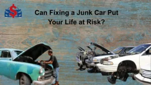 Can Fixing a Junk Car Put Your Life at Risk?