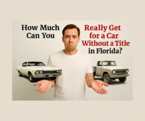 How Much Can You Really Get for a Car Without a Title in Florida?