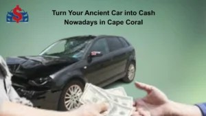 Turn Your Ancient Car into Cash Nowadays in Cape Coral